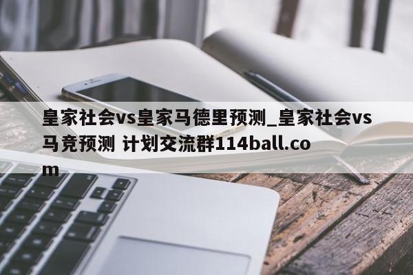 皇家社会vs皇家马德里预测_皇家社会vs马竞预测 计划交流群114ball.com 
