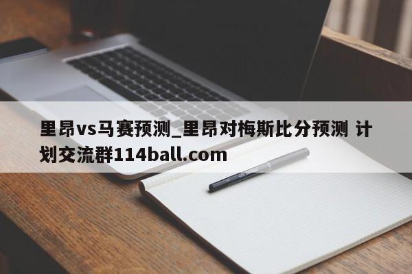 里昂vs马赛预测_里昂对梅斯比分预测 计划交流群114ball.com 