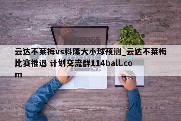 云达不莱梅vs科隆大小球预测_云达不莱梅比赛推迟 计划交流群114ball.com 