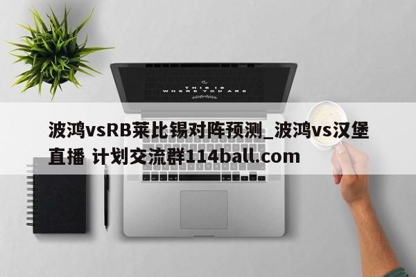 波鸿vsRB莱比锡对阵预测_波鸿vs汉堡直播 计划交流群114ball.com 