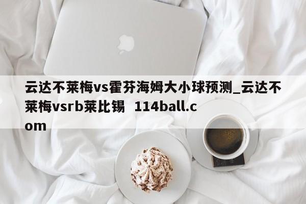 云达不莱梅vs霍芬海姆大小球预测_云达不莱梅vsrb莱比锡  114ball.com 