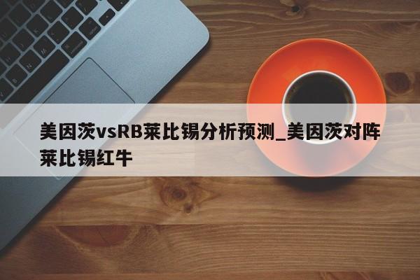 美因茨vsRB莱比锡分析预测_美因茨对阵莱比锡红牛