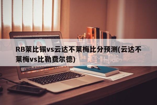 RB莱比锡vs云达不莱梅比分预测(云达不莱梅vs比勒费尔德)