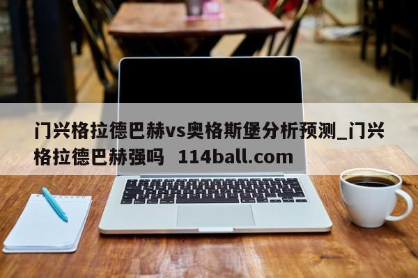 门兴格拉德巴赫vs奥格斯堡分析预测_门兴格拉德巴赫强吗  114ball.com