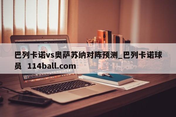 巴列卡诺vs奥萨苏纳对阵预测_巴列卡诺球员  114ball.com