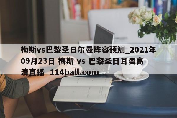 梅斯vs巴黎圣日尔曼阵容预测_2021年09月23日 梅斯 vs 巴黎圣日耳曼高清直播  114ball.com