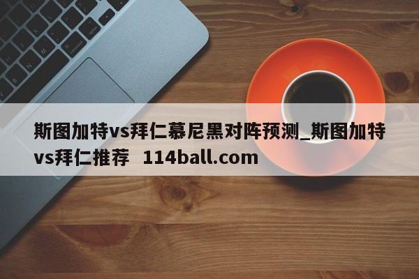 斯图加特vs拜仁慕尼黑对阵预测_斯图加特vs拜仁推荐  114ball.com