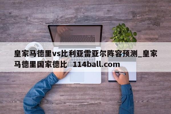 皇家马德里vs比利亚雷亚尔阵容预测_皇家马德里国家德比  114ball.com