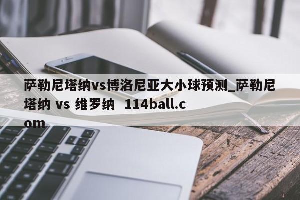 萨勒尼塔纳vs博洛尼亚大小球预测_萨勒尼塔纳 vs 维罗纳  114ball.com