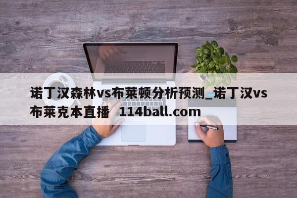 诺丁汉森林vs布莱顿分析预测_诺丁汉vs布莱克本直播  114ball.com