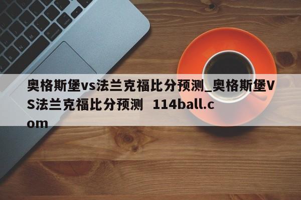 奥格斯堡vs法兰克福比分预测_奥格斯堡VS法兰克福比分预测  114ball.com