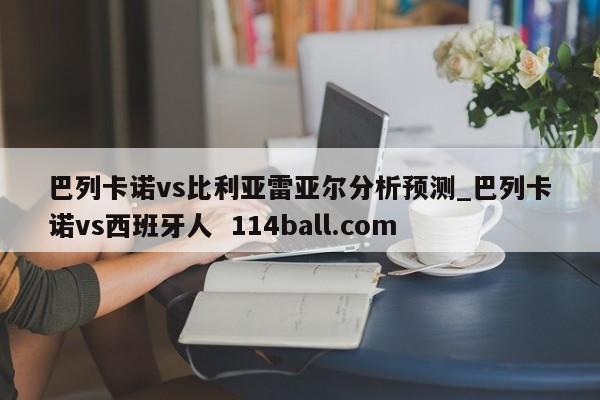 巴列卡诺vs比利亚雷亚尔分析预测_巴列卡诺vs西班牙人  114ball.com