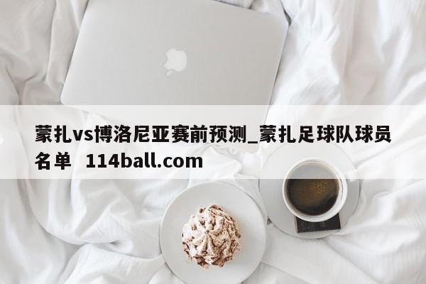 蒙扎vs博洛尼亚赛前预测_蒙扎足球队球员名单  114ball.com