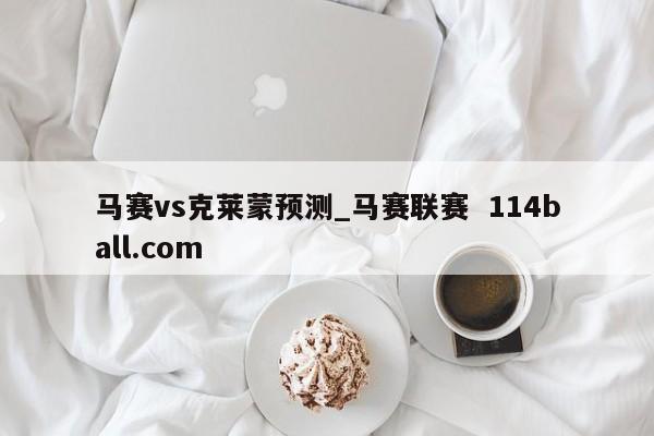 马赛vs克莱蒙预测_马赛联赛  114ball.com