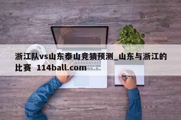 浙江队vs山东泰山竞猜预测_山东与浙江的比赛  114ball.com